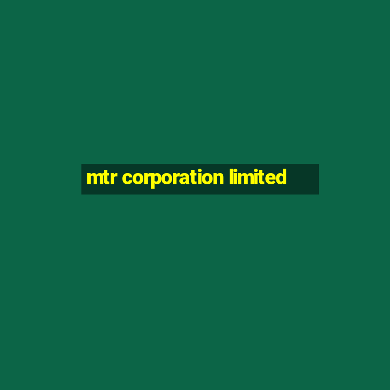 mtr corporation limited