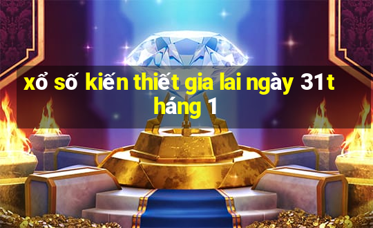 xổ số kiến thiết gia lai ngày 31 tháng 1