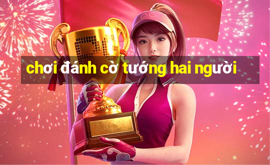 chơi đánh cờ tướng hai người