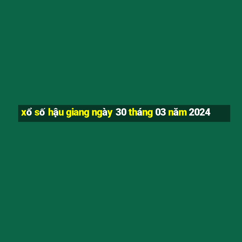 xổ số hậu giang ngày 30 tháng 03 năm 2024