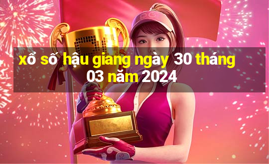 xổ số hậu giang ngày 30 tháng 03 năm 2024