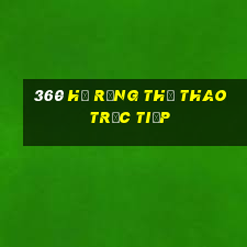 360 Hổ Răng Thể Thao Trực Tiếp