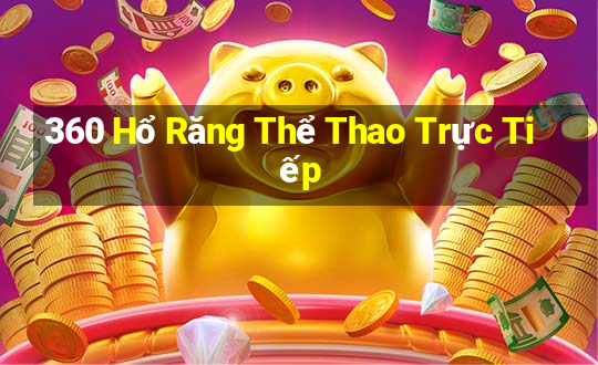 360 Hổ Răng Thể Thao Trực Tiếp