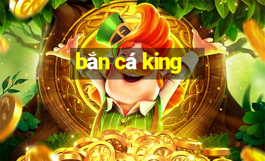 bắn cá king