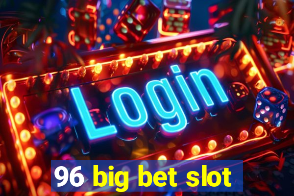 96 big bet slot