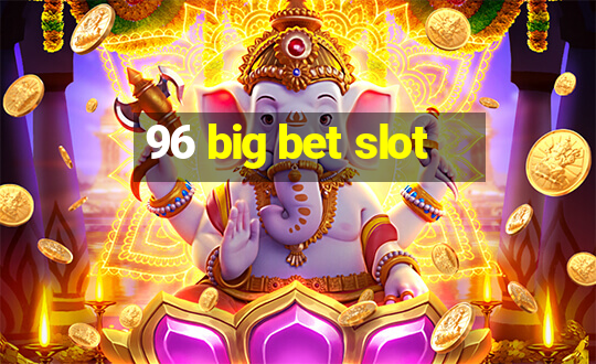 96 big bet slot