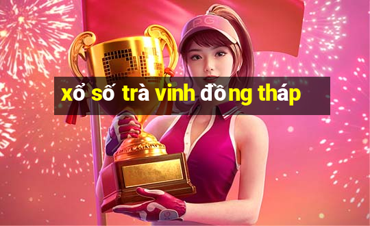 xổ số trà vinh đồng tháp