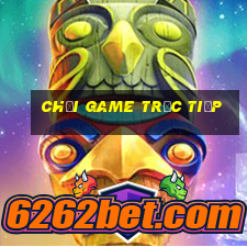 chơi game trực tiếp