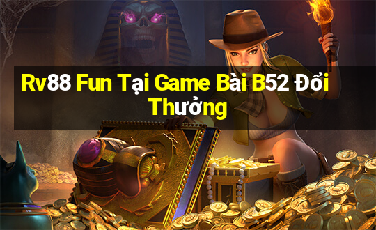 Rv88 Fun Tại Game Bài B52 Đổi Thưởng