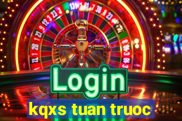 kqxs tuan truoc