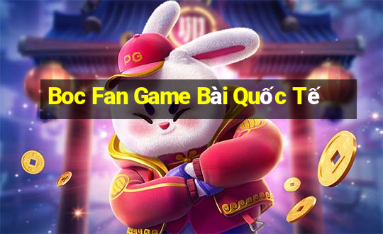 Boc Fan Game Bài Quốc Tế