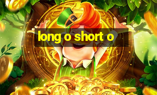 long o short o