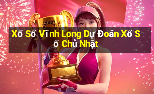 Xổ Số Vĩnh Long Dự Đoán Xổ Số Chủ Nhật