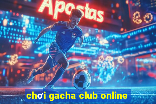 chơi gacha club online