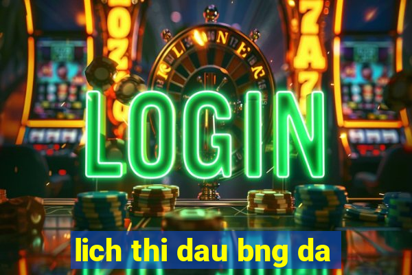 lich thi dau bng da