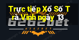 Trực tiếp Xổ Số Trà Vinh ngày 13