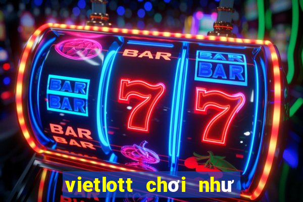 vietlott chơi như thế nào