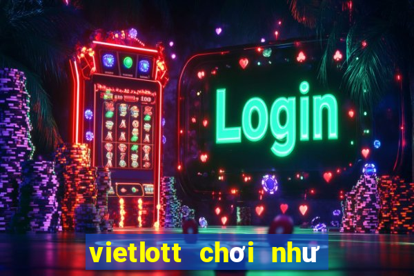 vietlott chơi như thế nào