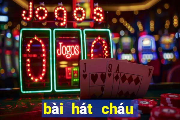 bài hát cháu yêu cô chú công nhân