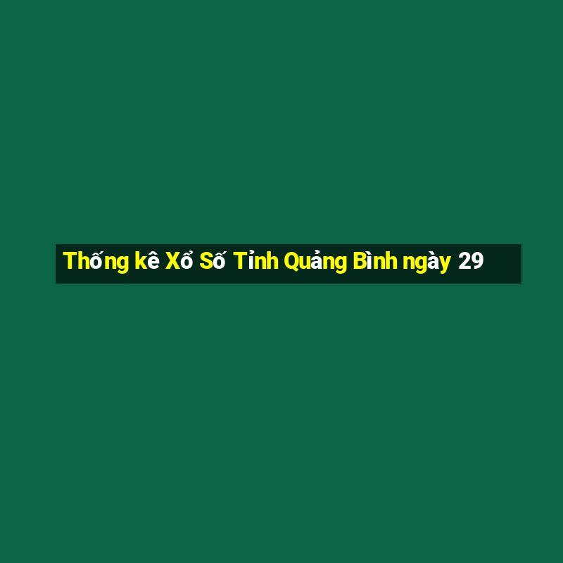 Thống kê Xổ Số Tỉnh Quảng Bình ngày 29