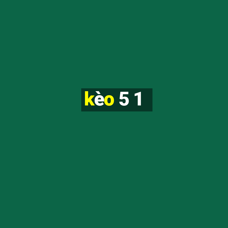 kèo 5 1