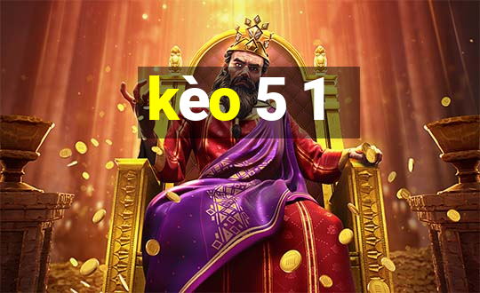 kèo 5 1