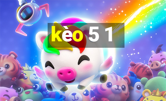 kèo 5 1