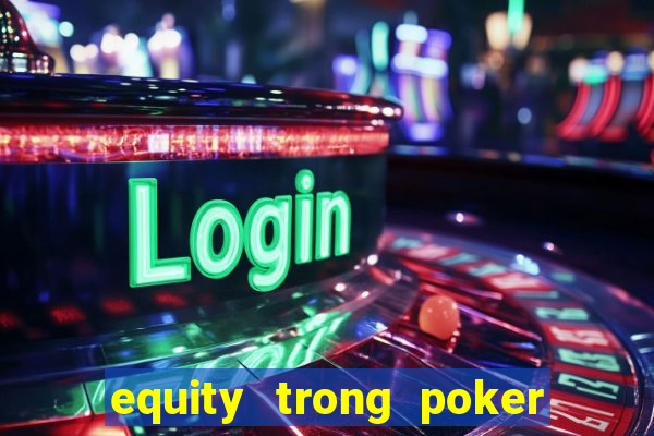 equity trong poker là gì