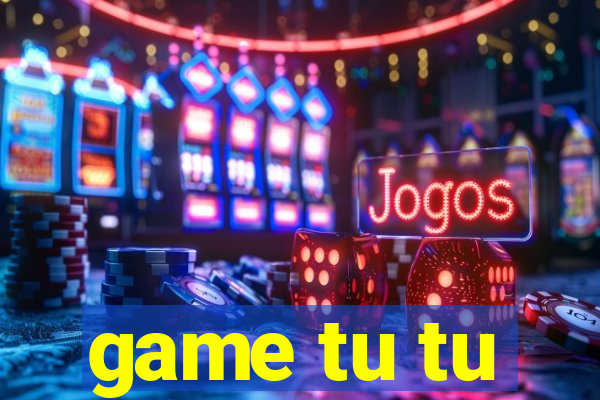 game tu tu