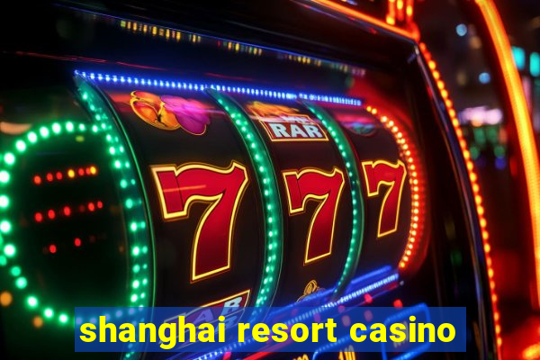 shanghai resort casino