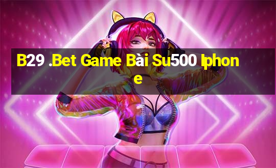 B29 .Bet Game Bài Su500 Iphone