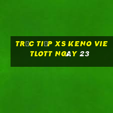 Trực tiếp XS Keno Vietlott ngày 23