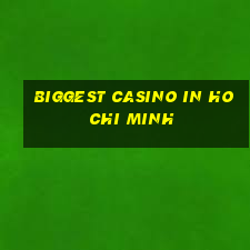 biggest casino in ho chi minh