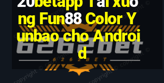 20betapp Tải xuống Fun88 Color Yunbao cho Android