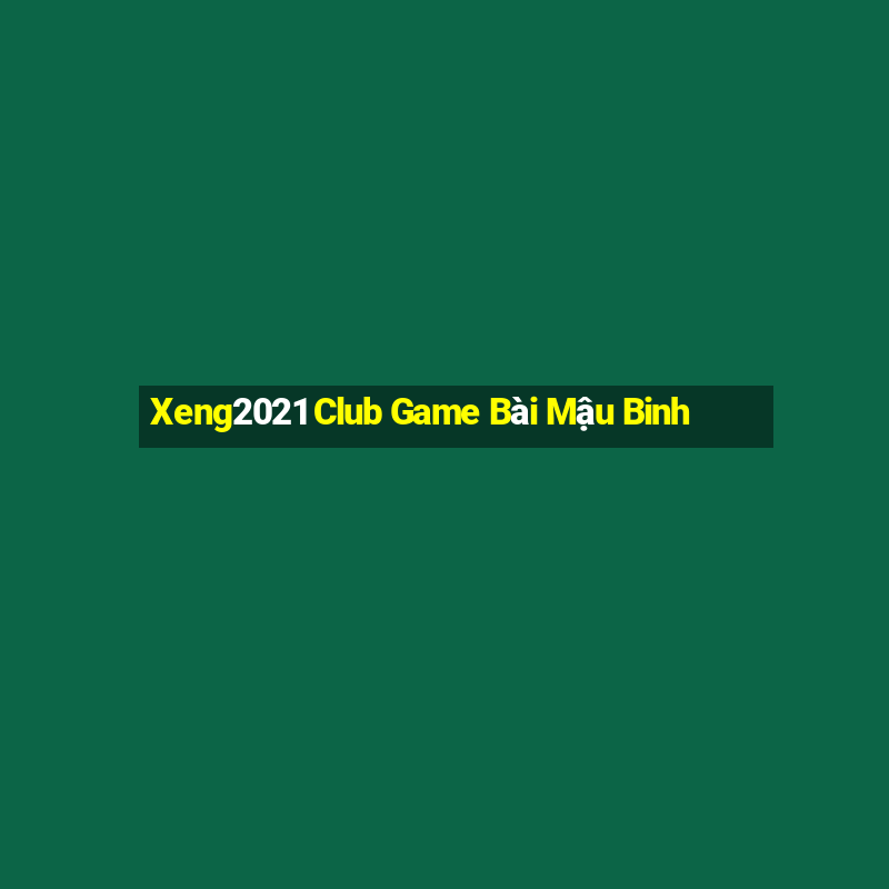 Xeng2021 Club Game Bài Mậu Binh