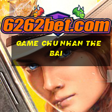 game chu nhan the bai