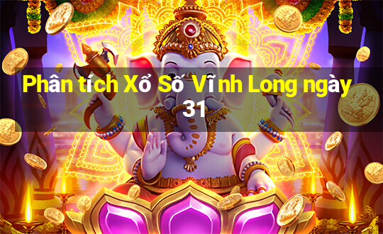 Phân tích Xổ Số Vĩnh Long ngày 31