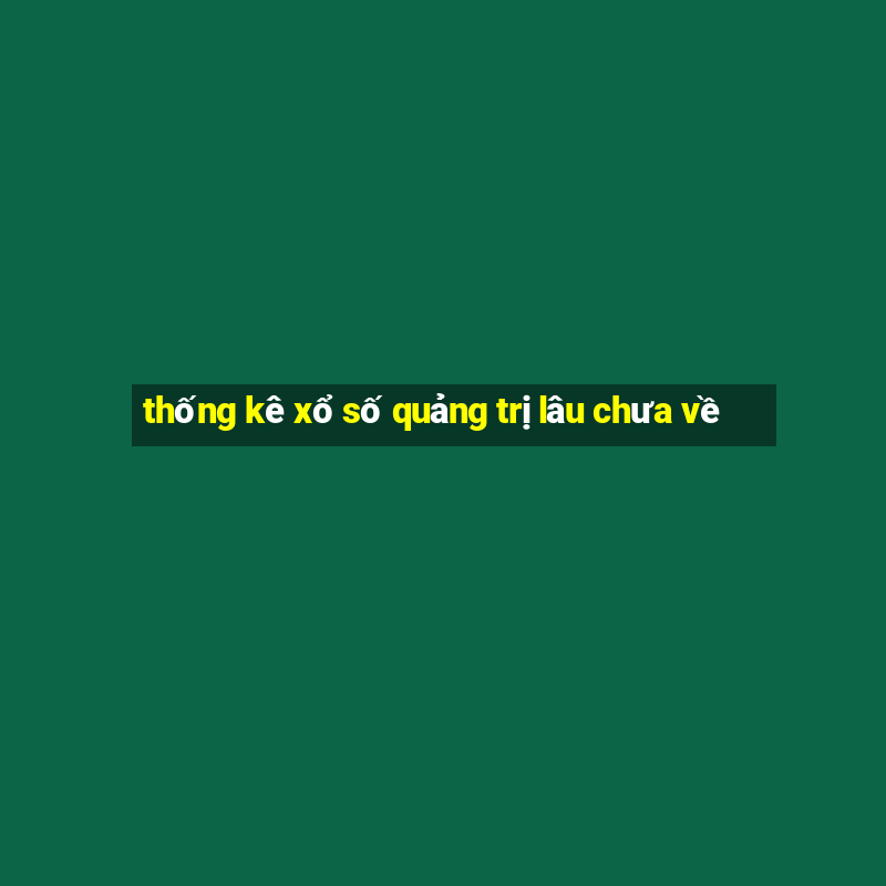 thống kê xổ số quảng trị lâu chưa về