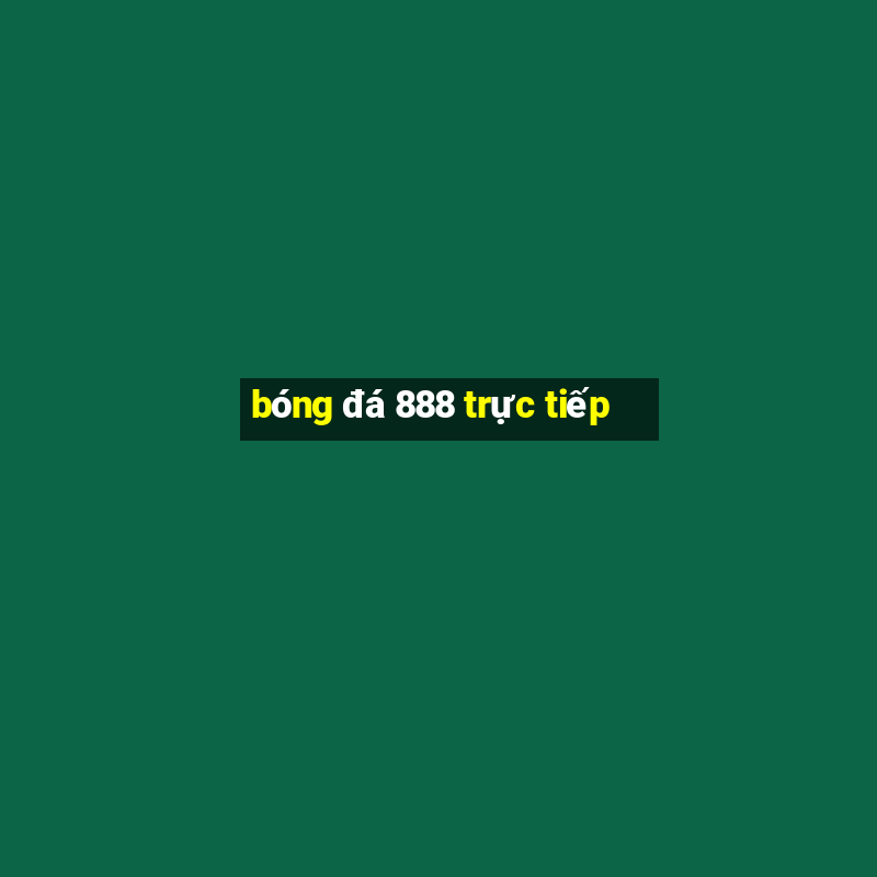 bóng đá 888 trực tiếp