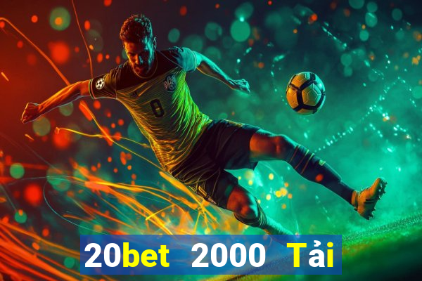 20bet 2000 Tải về miễn phí