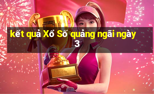 kết quả Xổ Số quảng ngãi ngày 3