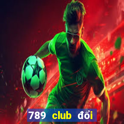 789 club đổi thưởng 247