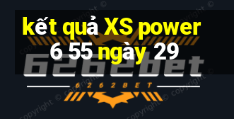 kết quả XS power 6 55 ngày 29