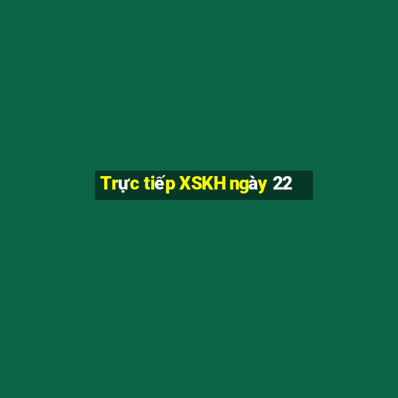 Trực tiếp XSKH ngày 22