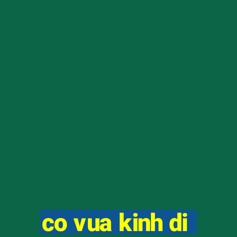 co vua kinh di