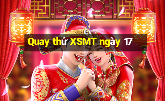 Quay thử XSMT ngày 17