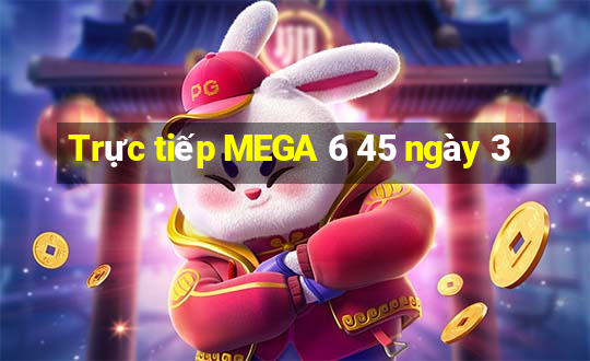 Trực tiếp MEGA 6 45 ngày 3