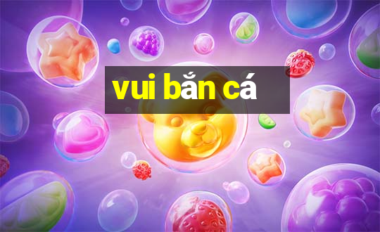 vui bắn cá