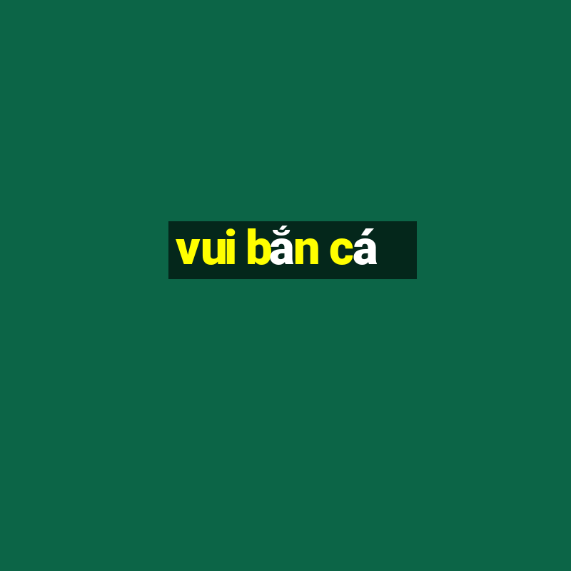 vui bắn cá