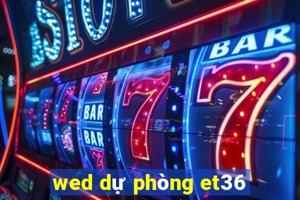 wed dự phòng et36